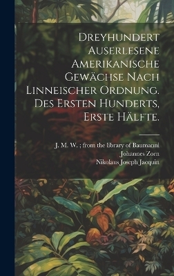 Dreyhundert auserlesene Amerikanische Gewächse nach linneischer Ordnung. Des ersten Hunderts, erste Hälfte.