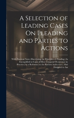 A Selection of Leading Cases On Pleading and Parties to Actions -  Anonymous