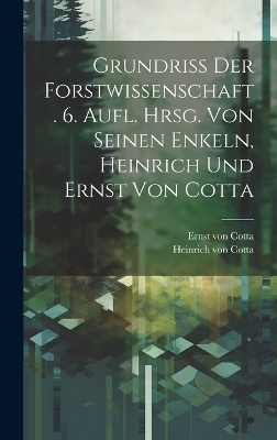 Grundriss der Forstwissenschaft. 6. Aufl. Hrsg. von seinen Enkeln, Heinrich und Ernst von Cotta