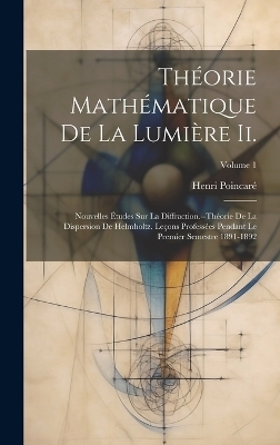 Th&eacute;orie Math&eacute;matique De La Lumi&egrave;re Ii. - Henri Poincar&eacute;