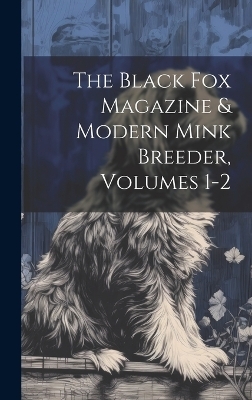 The Black Fox Magazine & Modern Mink Breeder, Volumes 1-2 -  Anonymous