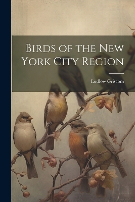 Birds of the New York City Region - Ludlow Griscom