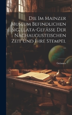 Die Im Mainzer Museum Befindlichen Sigillata-Gefässe Der Nachaugusteischen Zeit Und Ihre Stempel ...