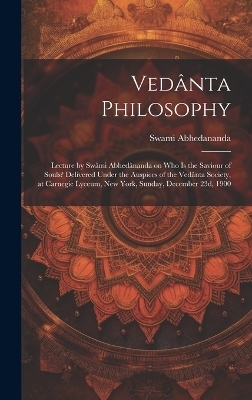 Vedânta Philosophy; Lecture by Swâmi Abhedânanda on Who is the Saviour of Souls? Delivered Under the Auspices of the Vedânta Society, at Carnegie Lyceum, New York, Sunday, December 23d, 1900