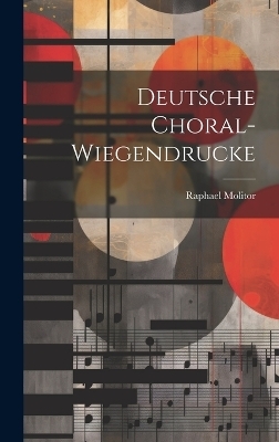 Deutsche Choral-Wiegendrucke - Raphael Molitor