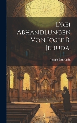 Drei Abhandlungen von Josef B. Jehuda. - Joseph Ibn Aknin