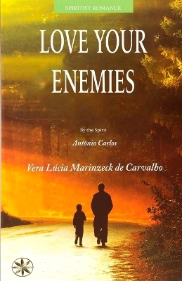 Love Your Enemies - Vera L&uacute;cia Marinzeck de Carvalho, The Spirit Ant&oacute;nio Carlos