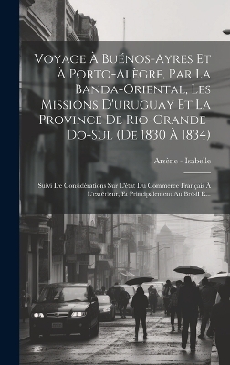 Voyage À Buénos-Ayres Et À Porto-Alègre, Par La Banda-Oriental, Les Missions D'uruguay Et La Province De Rio-Grande-Do-Sul (De 1830 À 1834)