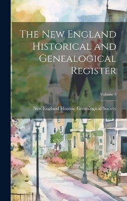 The New England Historical and Genealogical Register; Volume 5