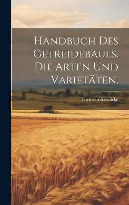 Handbuch des Getreidebaues. Die Arten und Varietäten.