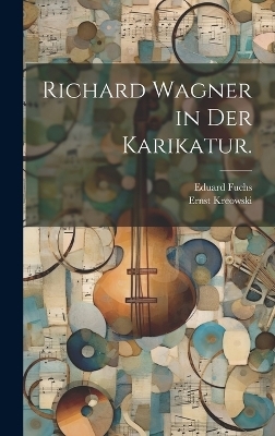 Richard Wagner in der Karikatur. - Ernst Kreowski, Eduard Fuchs