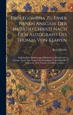 Prolegomena Zu Einer Nenen Ansgabe Der Imitatio Christi Nach Dem Autograph Des Thomas Von Kempen - Karl Hirsche