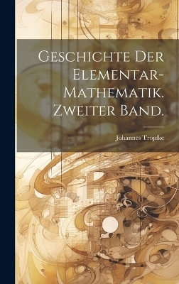 Geschichte der Elementar-Mathematik. Zweiter Band.