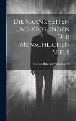 Die Krankheiten und St&ouml;rungen der menschlichen Seele - Gotthilf Heinrich Von Schubert