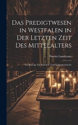 Das Predigtwesen in Westfalen in Der Letzten Zeit Des Mittelalters