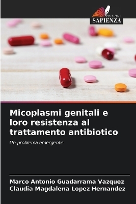 Micoplasmi genitali e loro resistenza al trattamento antibiotico - Marco Antonio Guadarrama V&aacute;zquez, Claudia Magdalena L&oacute;pez Hern&aacute;ndez
