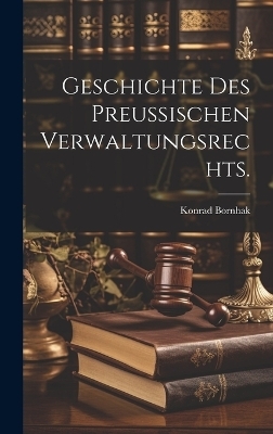 Geschichte des Preu&szlig;ischen Verwaltungsrechts. - Konrad Bornhak