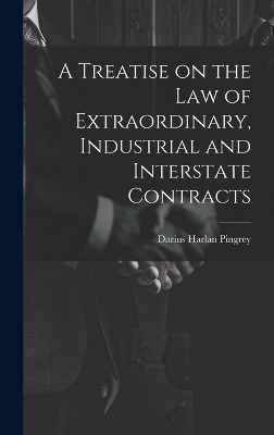 A Treatise on the law of Extraordinary, Industrial and Interstate Contracts
