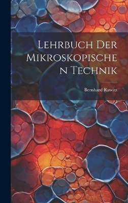 Lehrbuch Der Mikroskopischen Technik - Bernhard Rawitz