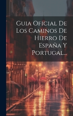Guia Oficial De Los Caminos De Hierro De Espa&ntilde;a Y Portugal... -  Anonymous