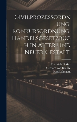 Civilprozessordnung, Konkursordnung, Handelsgesetzbuch in alter und neuer Gestalt. - Gerhard von Buchka, Friedrich Oetker, Karl Lehmann