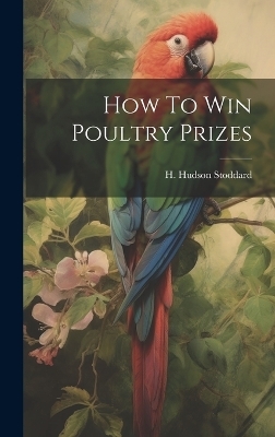 How To Win Poultry Prizes - H Hudson Stoddard