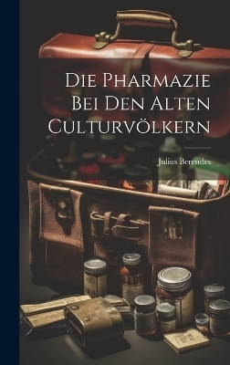 Die Pharmazie bei den alten Culturvölkern