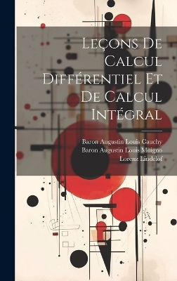 Le&ccedil;ons De Calcul Diff&eacute;rentiel Et De Calcul Int&eacute;gral - Baron Augustin Louis Cauchy, Baron Augustin Louis Moigno, Lorenz Lindel&ouml;f