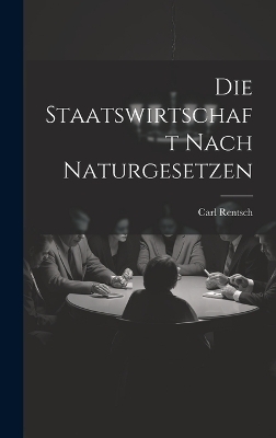 Die Staatswirtschaft nach Naturgesetzen - Carl Rentsch