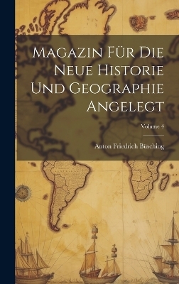 Magazin Für Die Neue Historie Und Geographie Angelegt; Volume 4