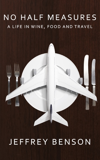 No Half Measures: A Life In Wine, Food And Travel