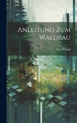 Anleitung Zum Waldbau - Carl Stumpf