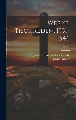 Werke. Tischreden, 1531-1546; Band 3 - Martin 1483-1546 Luther