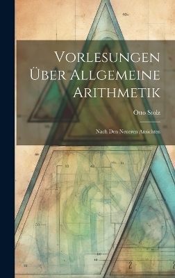 Vorlesungen &Uuml;ber Allgemeine Arithmetik - Otto Stolz