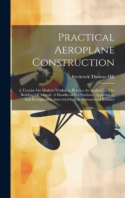 Practical Aeroplane Construction - Frederick Thomas Hill
