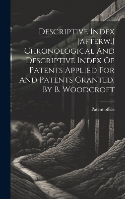 Descriptive Index [afterw.] Chronological And Descriptive Index Of Patents Applied For And Patents Granted, By B. Woodcroft