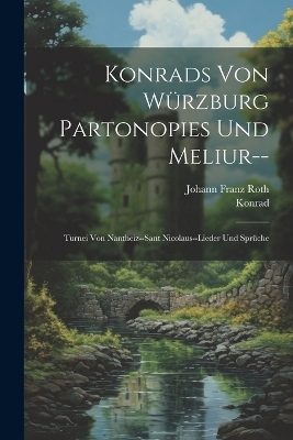 Konrads Von W&uuml;rzburg Partonopies Und Meliur-- -  Konrad, Johann Franz Roth