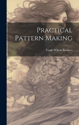 Practical Pattern Making - Frank Wilson Barrows