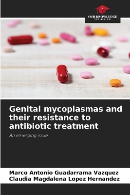Genital mycoplasmas and their resistance to antibiotic treatment - Marco Antonio Guadarrama V&aacute;zquez, Claudia Magdalena L&oacute;pez Hern&aacute;ndez