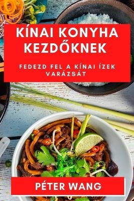 K&iacute;nai Konyha Kezdőknek - P&eacute;ter Wang