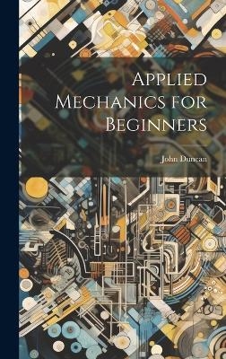 Applied Mechanics for Beginners - John Duncan