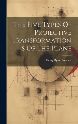 The Five Types Of Projective Transformations Of The Plane - Henry Byron Newson