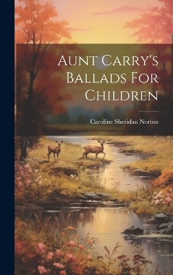Aunt Carry's Ballads For Children - Caroline Sheridan Norton