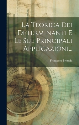 La Teorica Dei Determinanti E Le Sue Principali Applicazioni... - Francesco Brioschi
