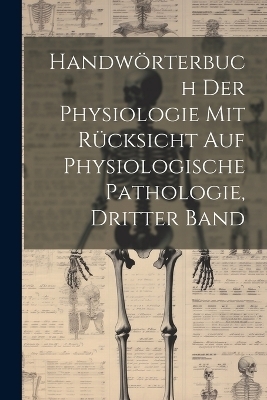 Handw&ouml;rterbuch der Physiologie mit R&uuml;cksicht auf physiologische Pathologie, Dritter Band -  Anonymous