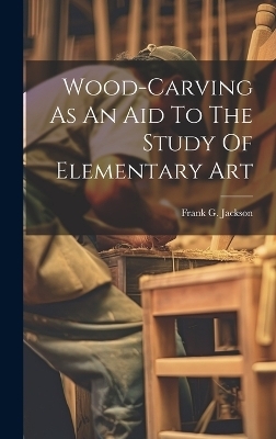 Wood-carving As An Aid To The Study Of Elementary Art - Frank G Jackson