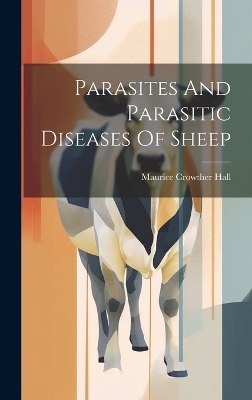 Parasites And Parasitic Diseases Of Sheep - Maurice Crowther Hall