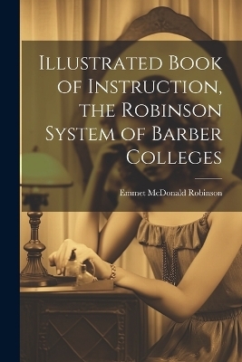 Illustrated Book of Instruction, the Robinson System of Barber Colleges - 