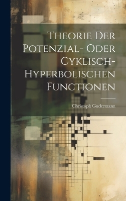 Theorie Der Potenzial- Oder Cyklisch-Hyperbolischen Functionen