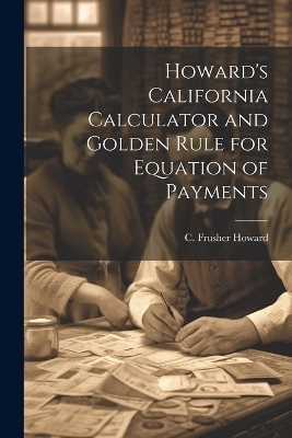 Howard's California Calculator and Golden Rule for Equation of Payments